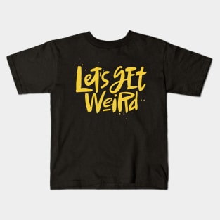 Let's Get Weird Cool Text Bizarre Kids T-Shirt